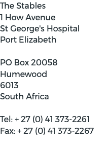 The Stables 1 How Avenue St George's Hospital Port Elizabeth PO Box 20058 Humewood 6013 South Africa Tel: + 27 (0) 41 373-2261 Fax: + 27 (0) 41 373-2267